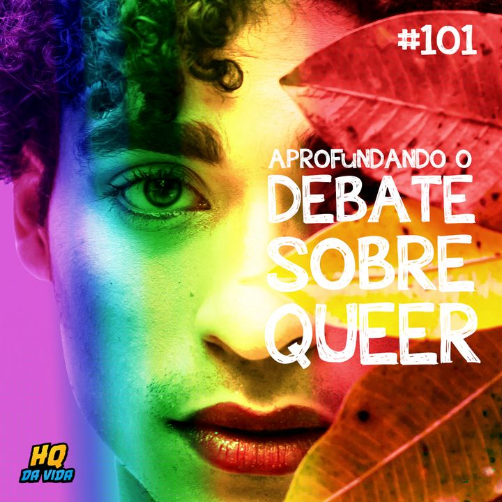 HQ da vida #101 - Aprofundando o debate sobre queer