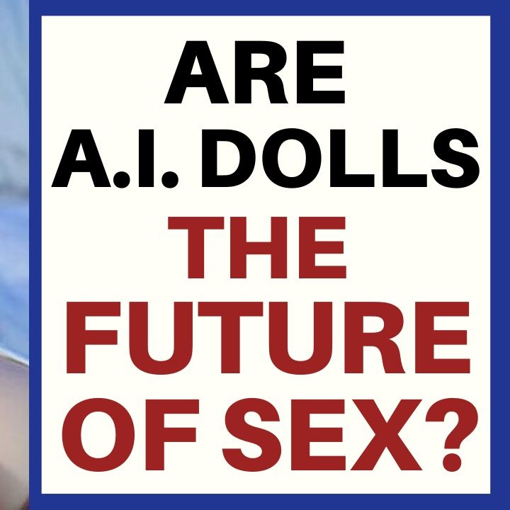 ARE A.I. DOLLS THE FUTURE OF SEX?