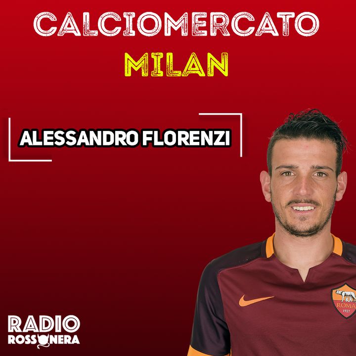 CALCIOMERCATO MILAN: ALESSANDRO FLORENZI, HE'S COMING FROM ROME