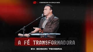 A FÉ TRANSFORMADORA // Evangelista Edson Teixeira