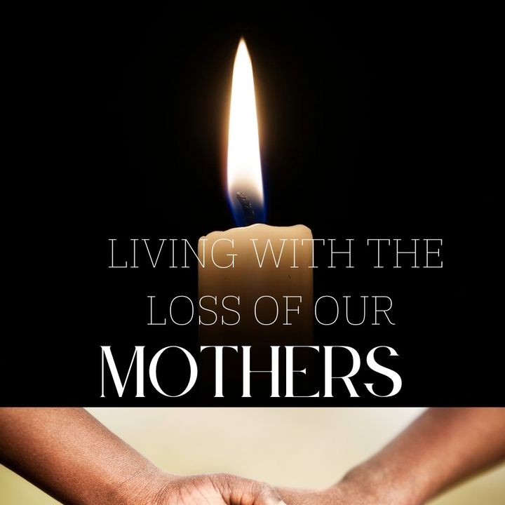 Living With The Loss Of Our Mothers: featuring Theresa Taylor and LaNita Johnson