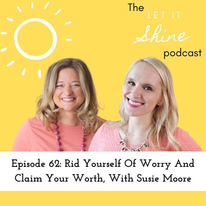 Episode 62: Rid Yourself Of Worry And Claim Your Worth With Susie Moore