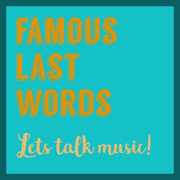 Famous Last Words: Let's Talk Music!