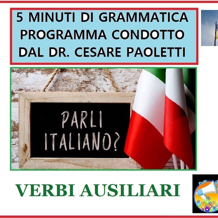 Rubrica: 5 MINUTI DI GRAMMATICA ITALIANA - condotta dal Dott. Cesare Paoletti - VERBI AUSILIARI