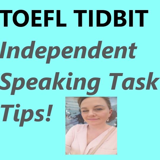TOEFL Tidbit ~ Independent Speaking Task Tips