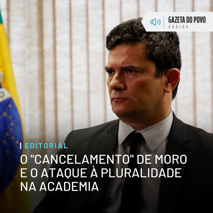 Editorial: O “cancelamento” de Moro e o ataque à pluralidade na academia