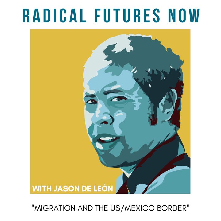 Migration & US/Mexico Border conversations with Jason De Leon