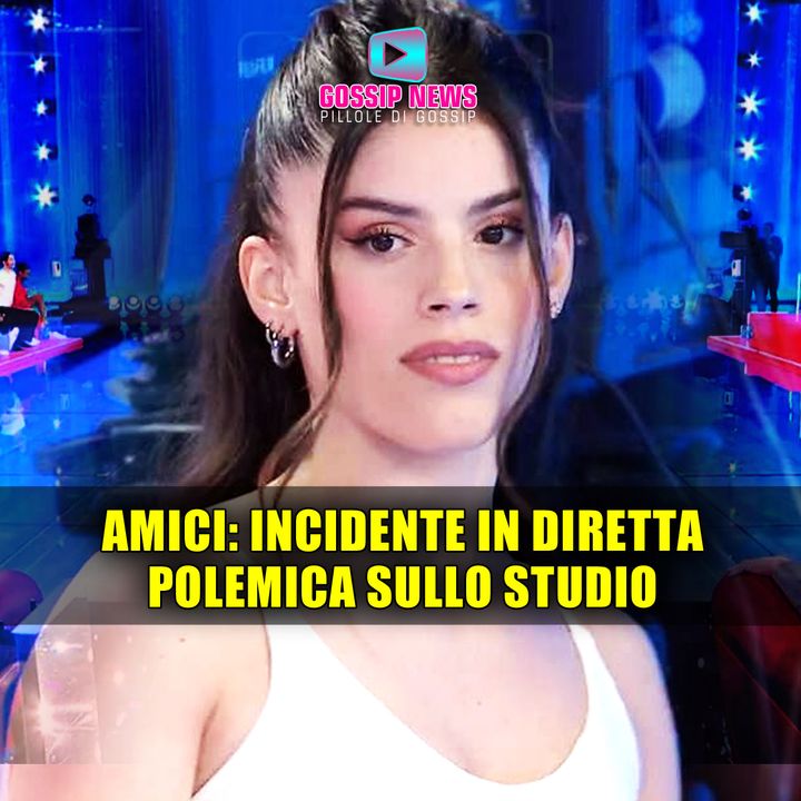 Amici, Brutto Incidente in Diretta: Scatta La Polemica Sullo Studio!