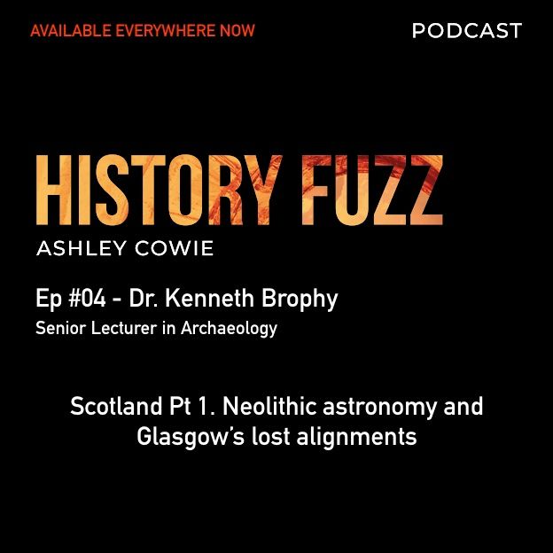 #04 - Dr. Kenneth Brophy. Scotland Pt 1. Neolithic astronomy and Glasgow's lost alignments