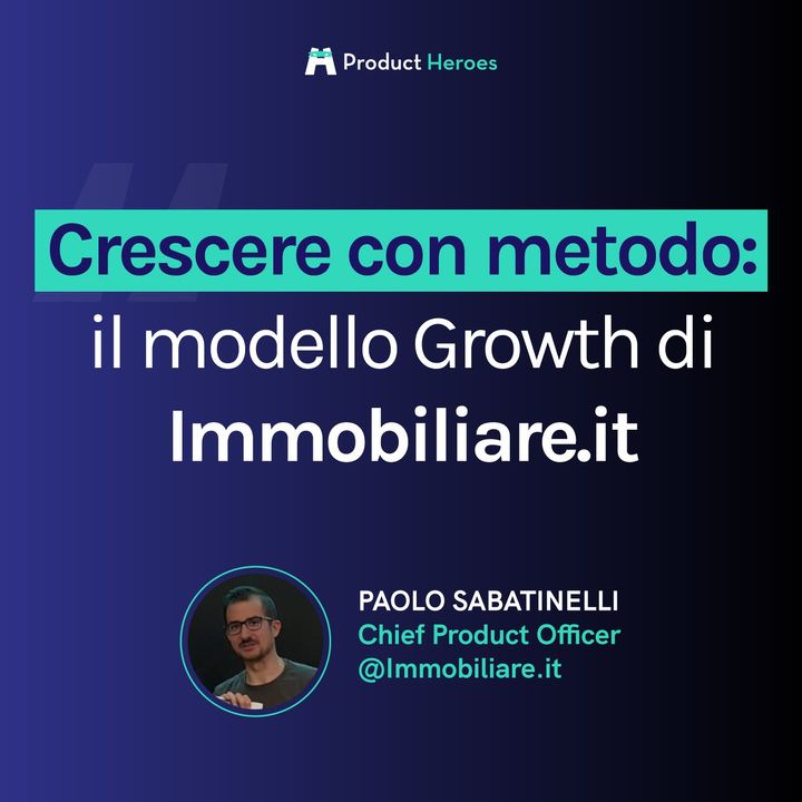 Crescere con metodo: il modello growth di Immobiliare.it - con Paolo Sabatinelli, Chief Product Officer @Immobiliare.it
