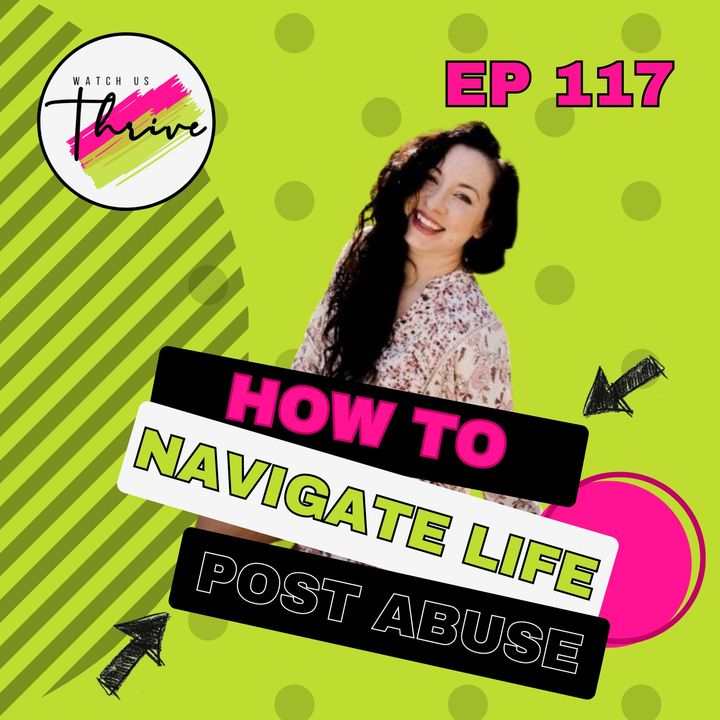Episode 117 | How to Navigate Life Post Abuse, featuring Tori Benitez