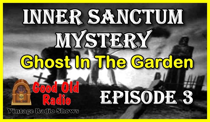 Inner Sanctum Mystery, Ghost In The Garden | Good Old Radio #innersanctum #ClassicRadio #radio