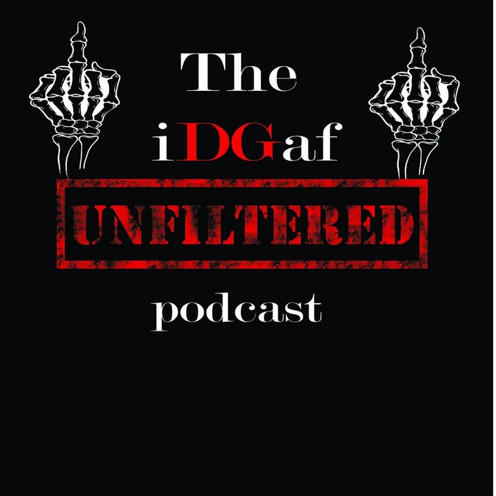 The IDGAF Unfiltered Podcast Episode 12