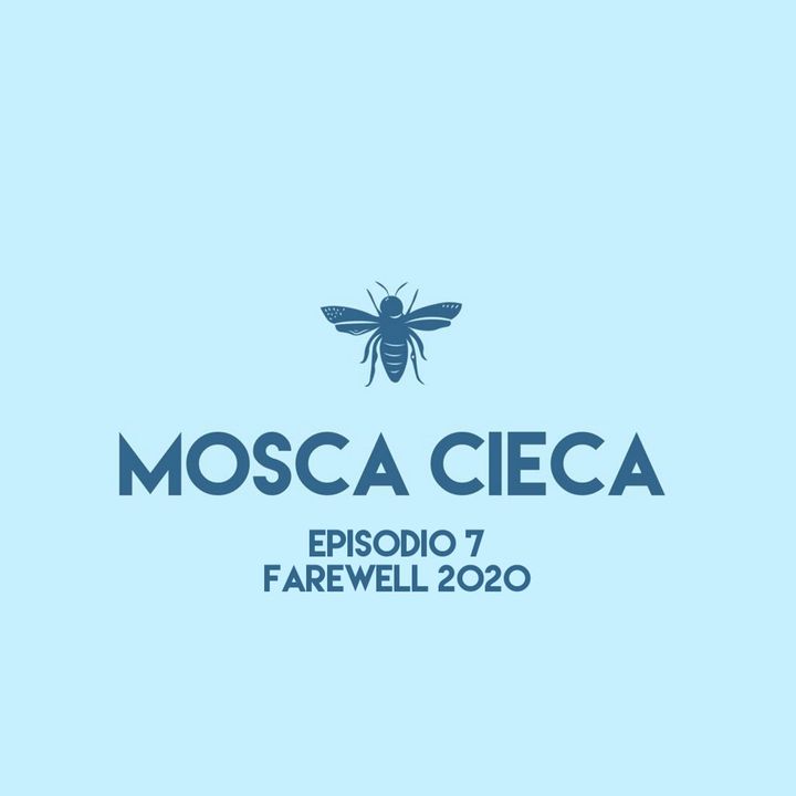 Mosca Cieca - episodio 7 (farewell 2020)