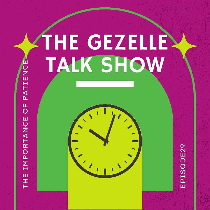 The Importance of Patience Episode 29 - The Gezelle Talk Show