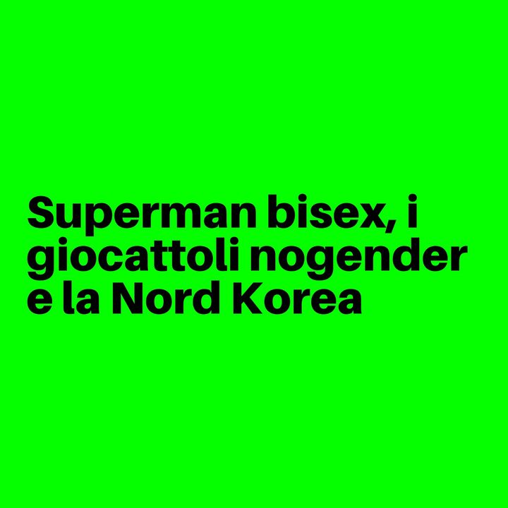 Superman Bisex, i giocattoli No-Gender e la Nord Korea