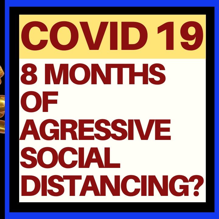 8 MONTHS OF AGGRESSIVE SOCIAL DISTANCING?