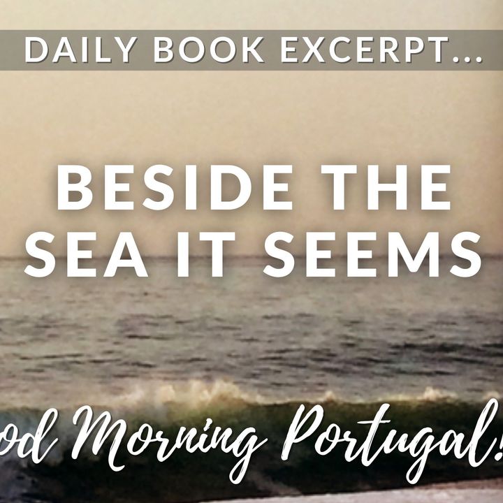 Beside The Sea It Seems (Excerpt from 'Should I Move to Portugal?')