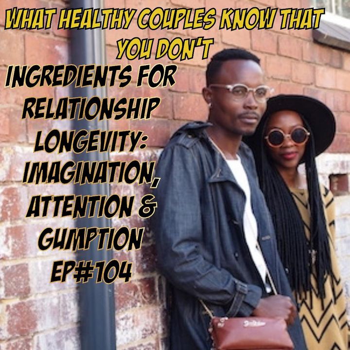 Ingredients for Relationship Longevity; Imagination, Attention & Gumption