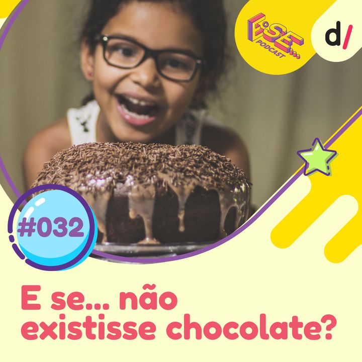 E se... podcast #32 - E Se... não existisse chocolate? 🍫