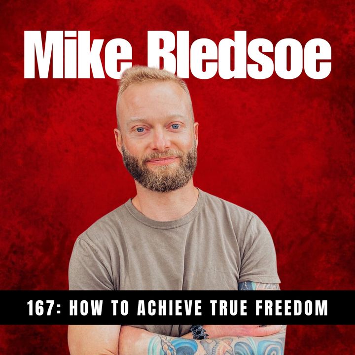 167: How to Achieve True Freedom with Mike Bledsoe