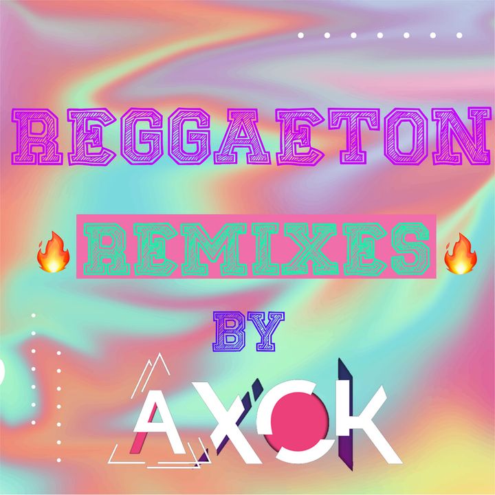 REGGAETON Remixes By Dj AXOK