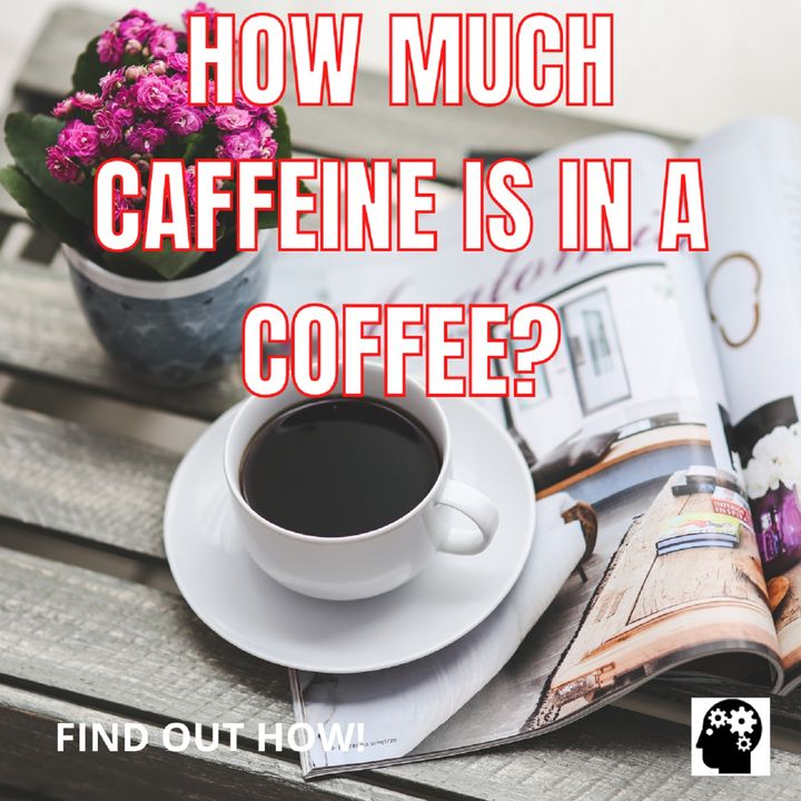How Much Caffeine Is In A Coffee?