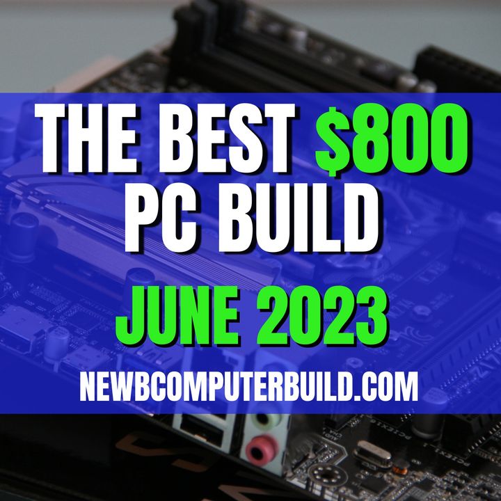 The Best $800 Gaming PC Build. Updated: June 2023