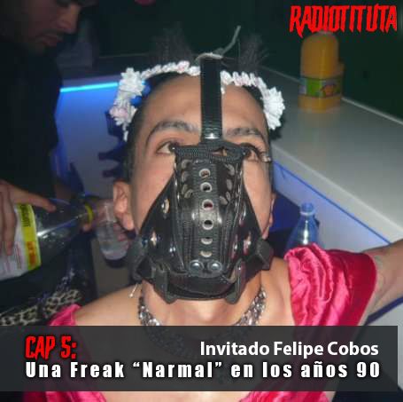 EP 5 -T3: Una Freak "Narmal" en los años 90| Invitado especial Felipe Cobos