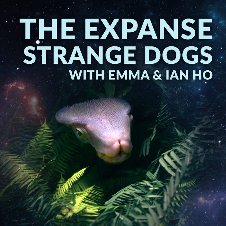 Ep. 112 - The Expanse Strange Dogs w/ Emma & Ian Ho