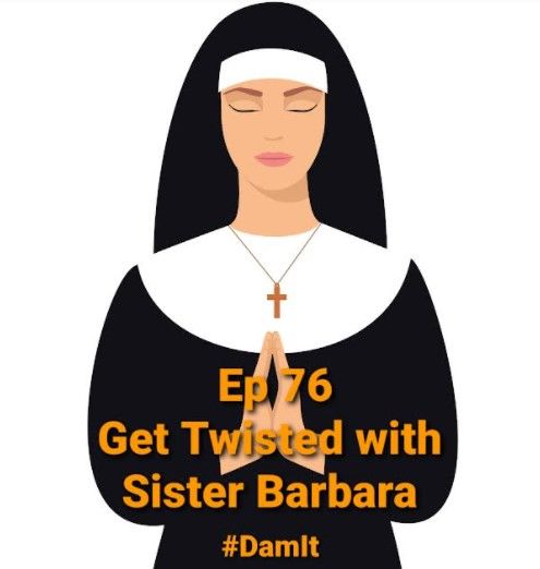 Ep 76 Get Twisted with Sister Barbara