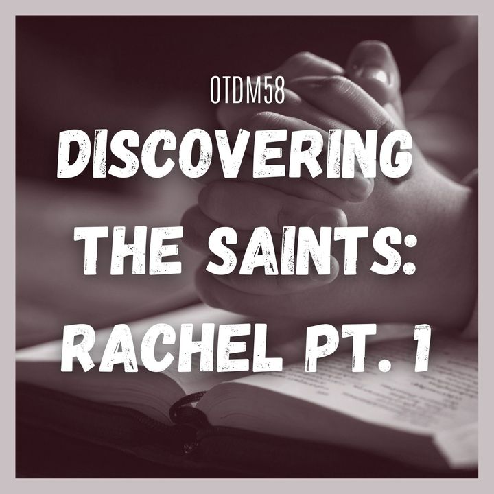 OTDM58 Discovering the Saints: Rachel Pt. 1