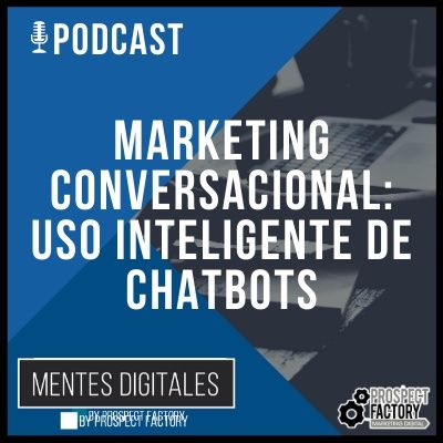 Marketing Conversacional: El Uso Inteligente de los Chatbots | Mentes Digitales by Prospect Factory