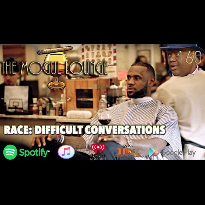 The Mogul Lounge Episode 160: Race: Difficult Conversations