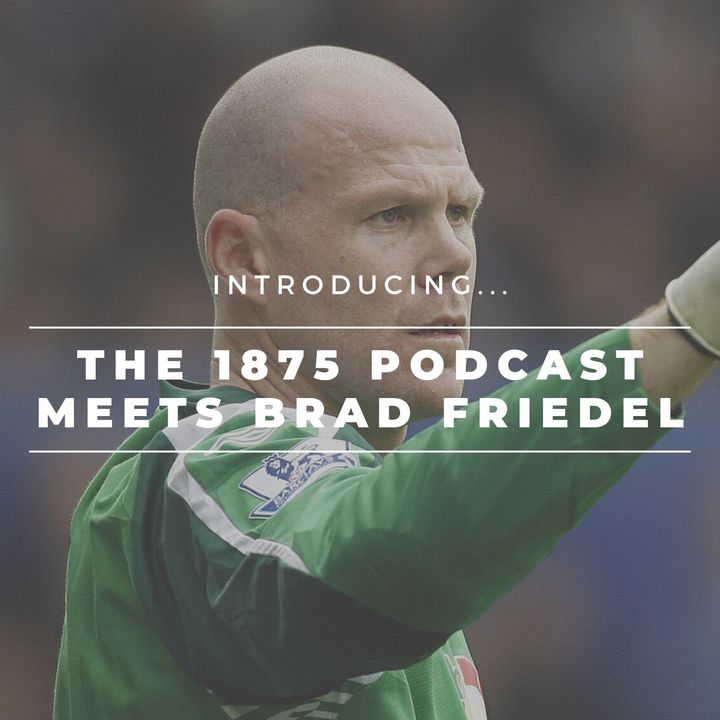 The 1875 Podcast meets Brad Friedel