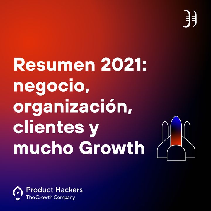 Resumen 2021: negocio, organización, clientes y mucho Growth