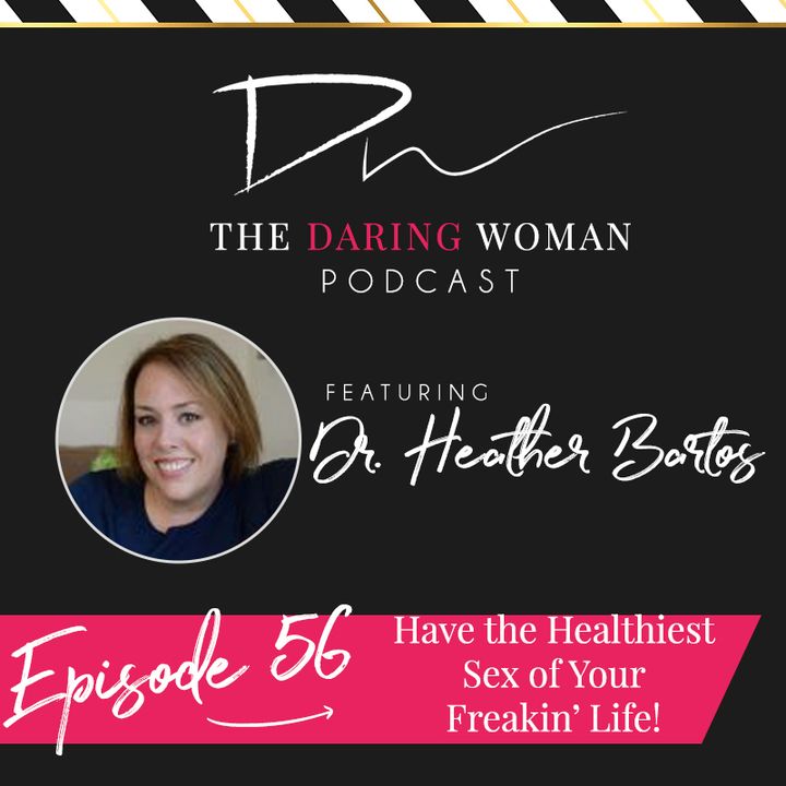 Have the Healthiest Sex of Your Freakin' Life! With Dr. Heather Bartos