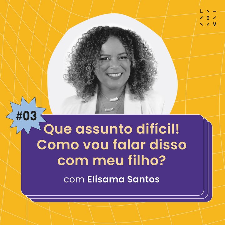 #03 Que assunto difícil! Como vou falar disso com meu filho? - com Elisama Santos