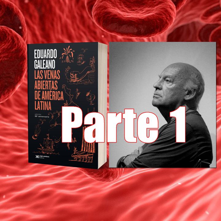 PARTE 1: Eduardo Galeano - Las venas abiertas de América Latina