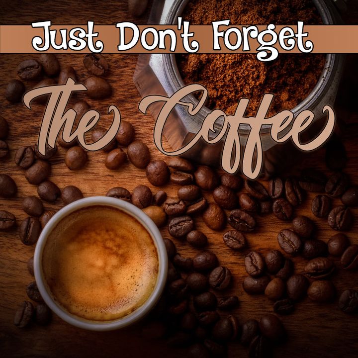 Just Don't Forget the Coffee