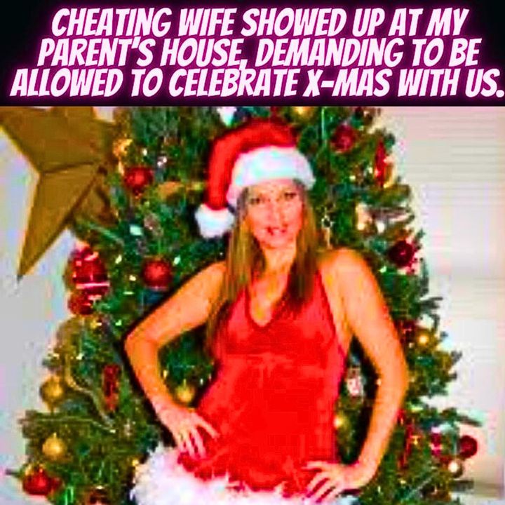 Cheating Wife Showed Up At My Parent’s House, Demanding To Be Allowed To Celebrate X-mas With Us.