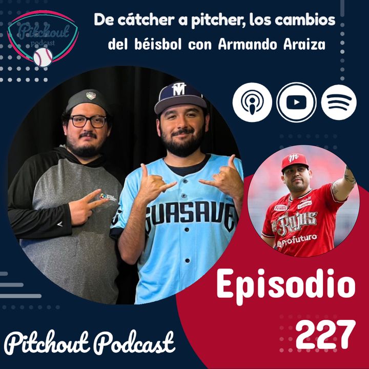 "Episodio 227: De cátcher a pitcher,  los cambios del béisbol con Armando Araiza"