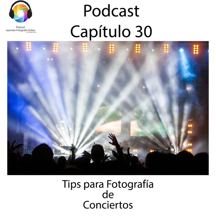 Capítulo 30 Podcast - Tips Fotografía Conciertos o Licenciaturas