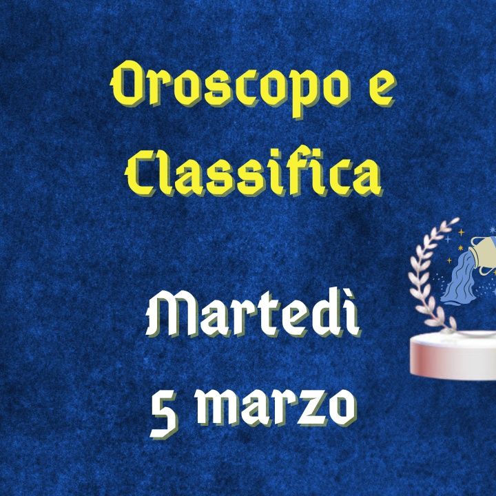 Oroscopo e classifica di martedì 5 marzo 2024: focus sul denaro per l'Acquario