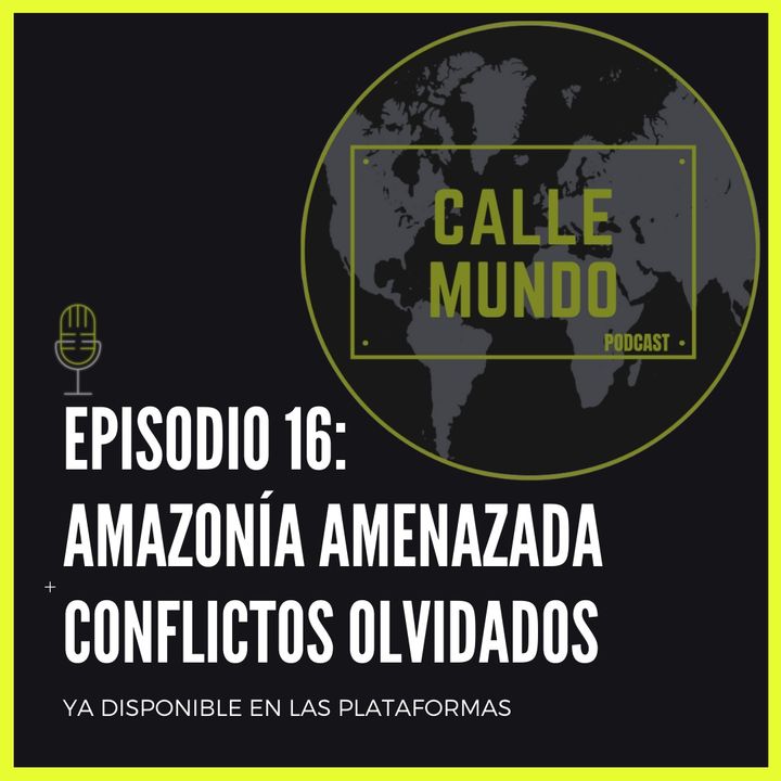 Episodio 16: Amazonía amenazada + Conflictos olvidados