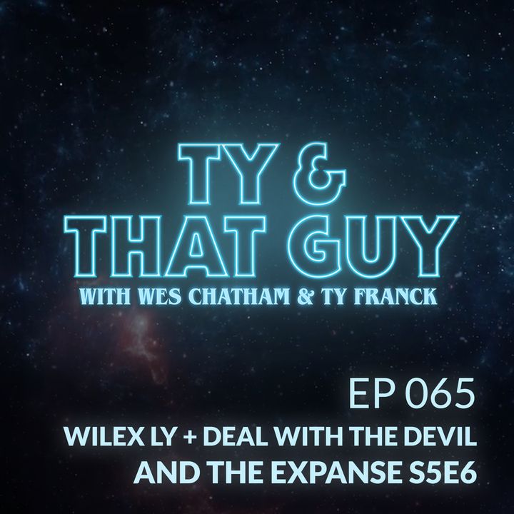 Ep. 065 - Wilex Ly + Deals with the Devil & The Expanse S5E6