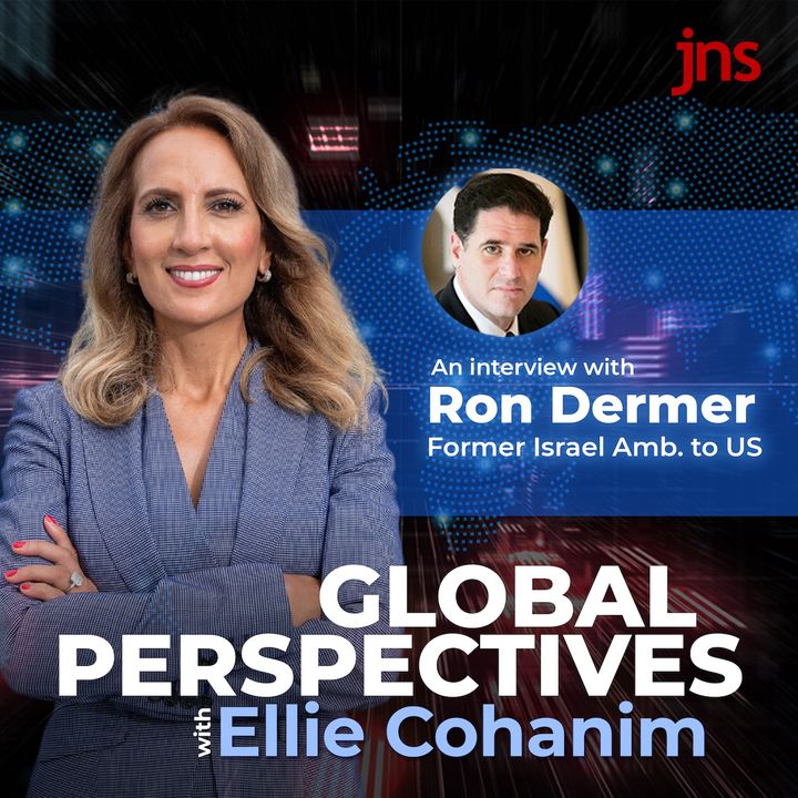 Global Perspectives w/ Ellie Cohanim and guest Ron Dermer, Ep. 1
