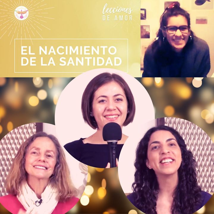 Sesión de apertura "Lecciones de Amor" EL NACIMIENTO DE LA SANTIDAD  con Marina Colombo, Ana Cecilia Gonzales Vigil  y Ana Paola Urrejola
