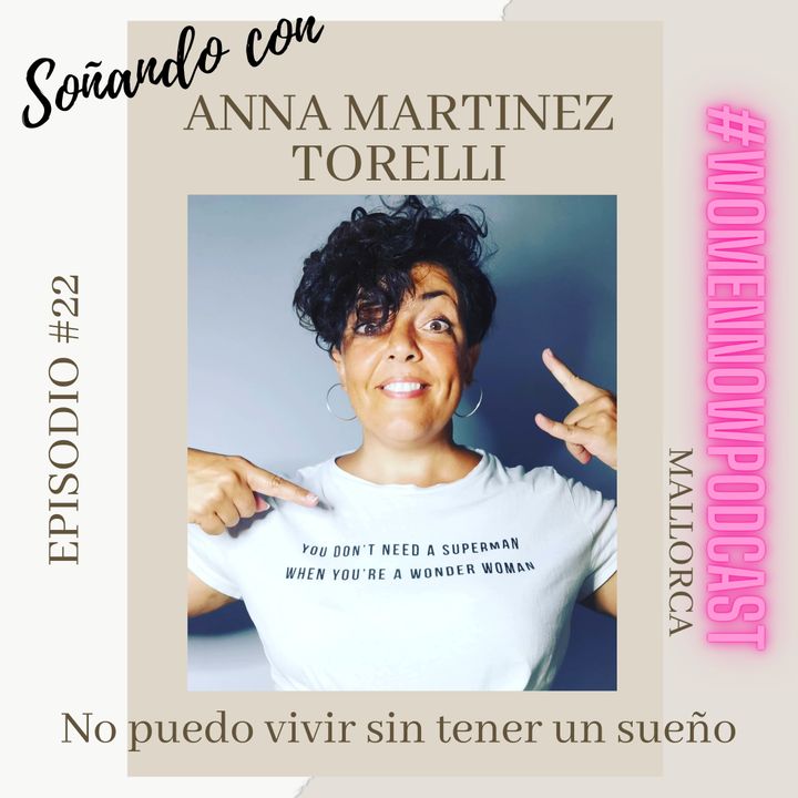 Ep. #22 Anna Martinez Torelli - No podría vivir sin tener un sueño