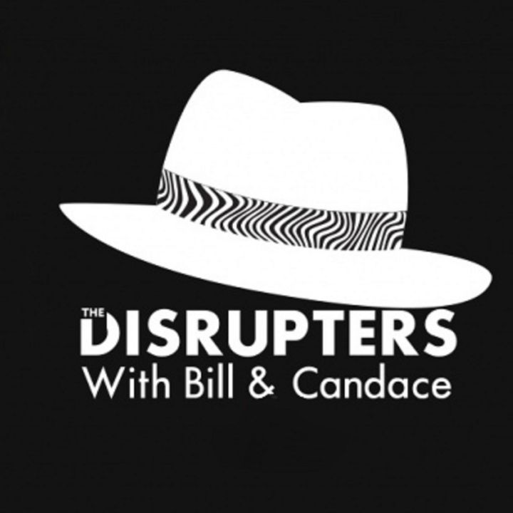 The Disrupters with Bill & Candace...